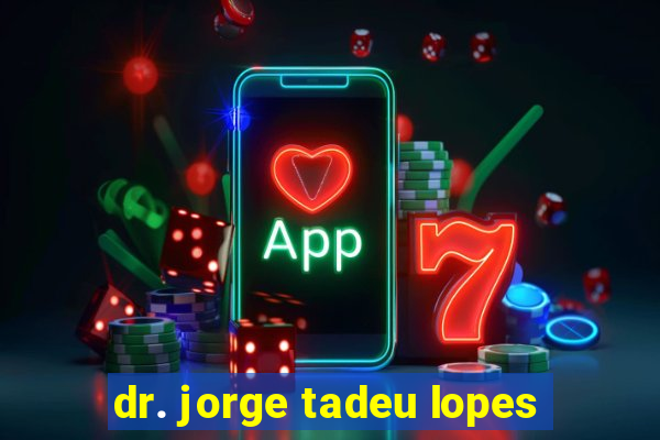 dr. jorge tadeu lopes